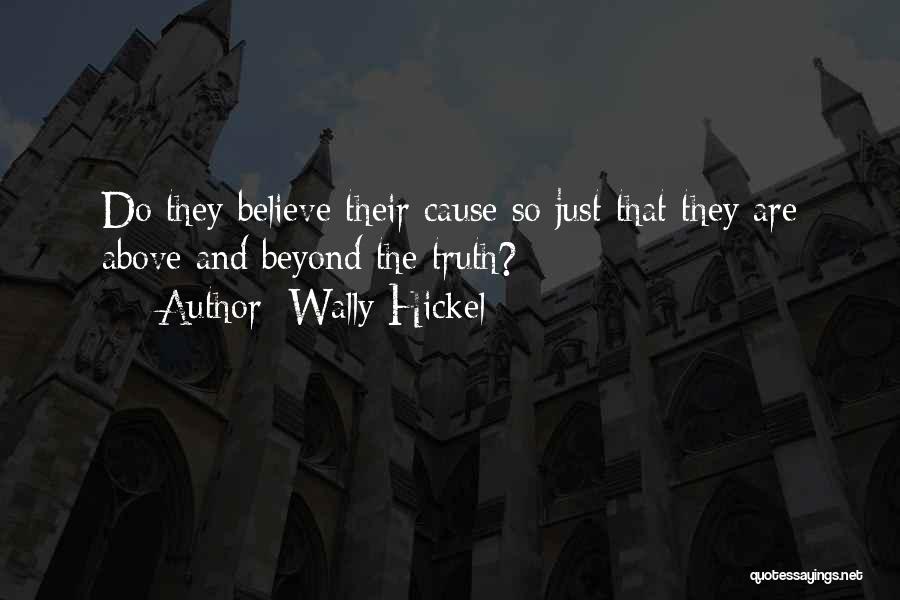 Wally Hickel Quotes: Do They Believe Their Cause So Just That They Are Above And Beyond The Truth?