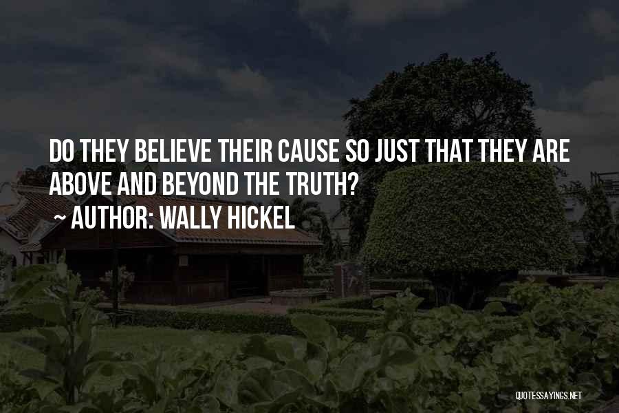 Wally Hickel Quotes: Do They Believe Their Cause So Just That They Are Above And Beyond The Truth?