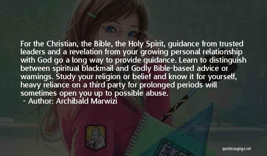 Archibald Marwizi Quotes: For The Christian, The Bible, The Holy Spirit, Guidance From Trusted Leaders And A Revelation From Your Growing Personal Relationship