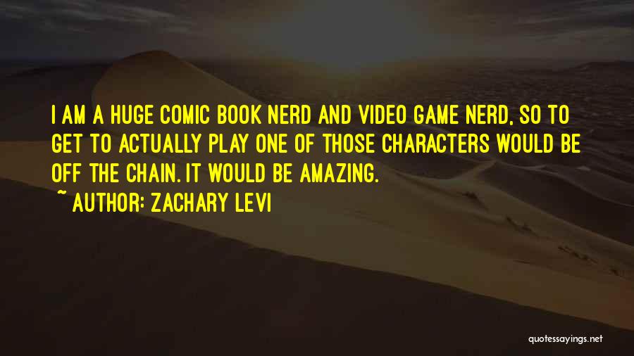 Zachary Levi Quotes: I Am A Huge Comic Book Nerd And Video Game Nerd, So To Get To Actually Play One Of Those