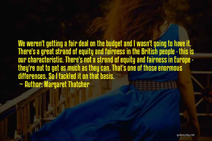 Margaret Thatcher Quotes: We Weren't Getting A Fair Deal On The Budget And I Wasn't Going To Have It. There's A Great Strand