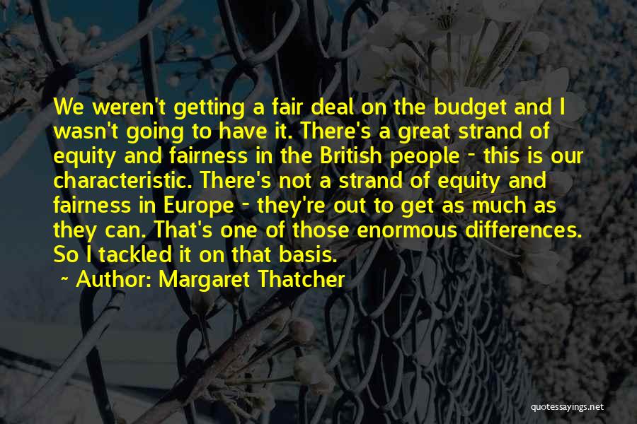 Margaret Thatcher Quotes: We Weren't Getting A Fair Deal On The Budget And I Wasn't Going To Have It. There's A Great Strand