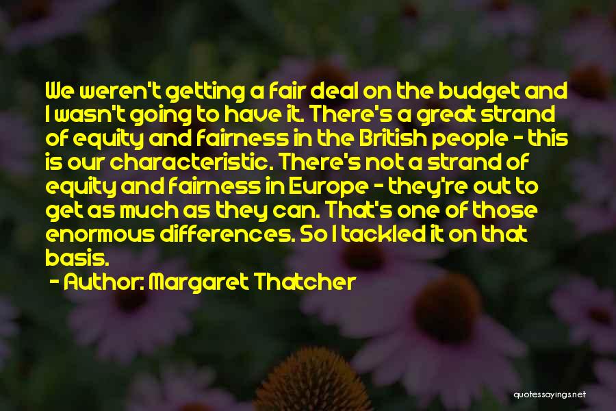 Margaret Thatcher Quotes: We Weren't Getting A Fair Deal On The Budget And I Wasn't Going To Have It. There's A Great Strand