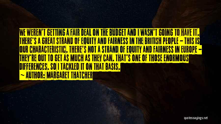Margaret Thatcher Quotes: We Weren't Getting A Fair Deal On The Budget And I Wasn't Going To Have It. There's A Great Strand