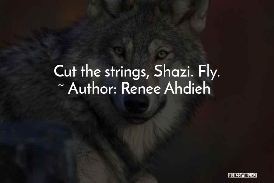 Renee Ahdieh Quotes: Cut The Strings, Shazi. Fly.