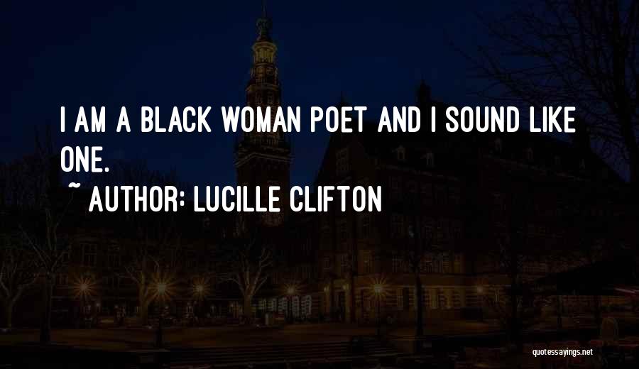 Lucille Clifton Quotes: I Am A Black Woman Poet And I Sound Like One.