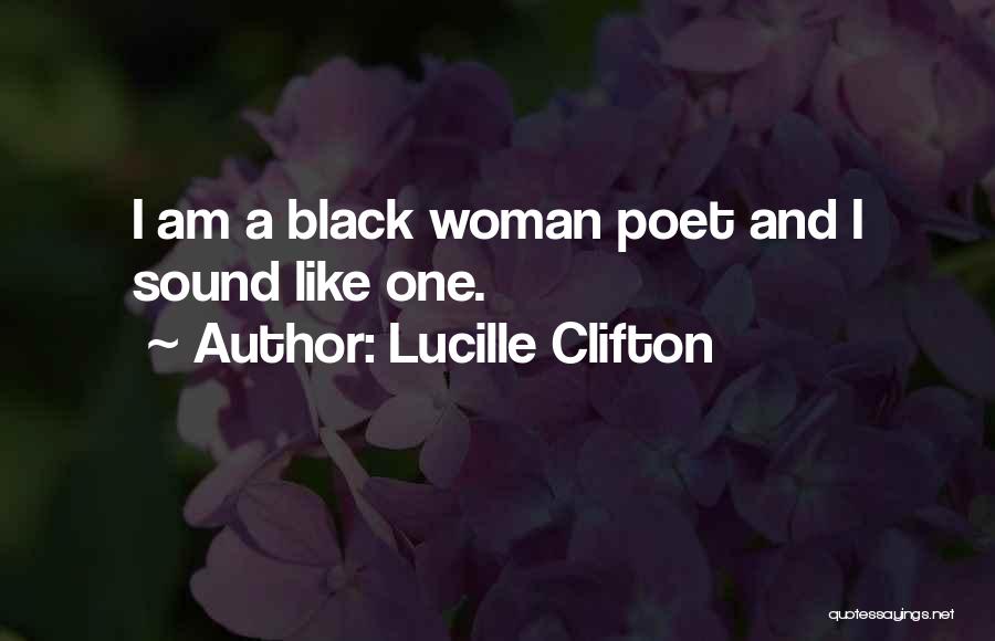 Lucille Clifton Quotes: I Am A Black Woman Poet And I Sound Like One.
