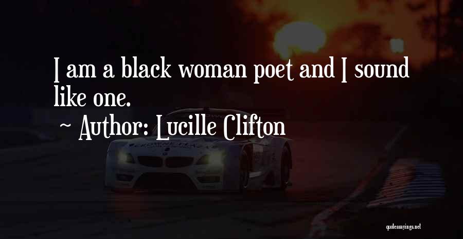Lucille Clifton Quotes: I Am A Black Woman Poet And I Sound Like One.