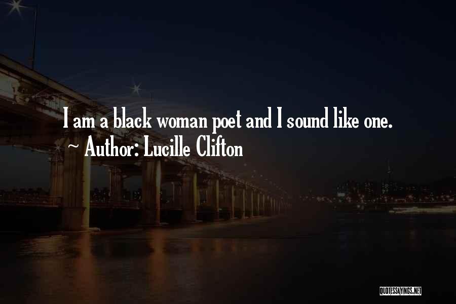 Lucille Clifton Quotes: I Am A Black Woman Poet And I Sound Like One.