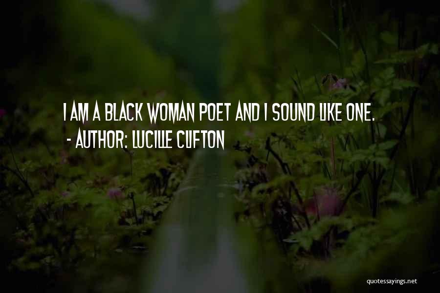 Lucille Clifton Quotes: I Am A Black Woman Poet And I Sound Like One.
