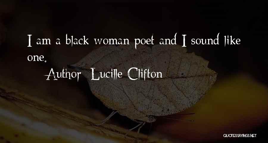 Lucille Clifton Quotes: I Am A Black Woman Poet And I Sound Like One.