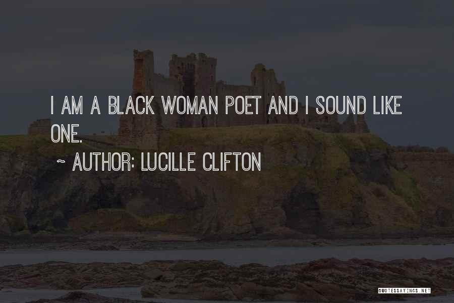 Lucille Clifton Quotes: I Am A Black Woman Poet And I Sound Like One.