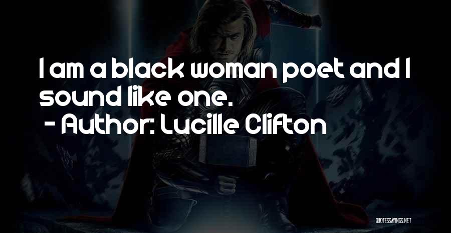 Lucille Clifton Quotes: I Am A Black Woman Poet And I Sound Like One.