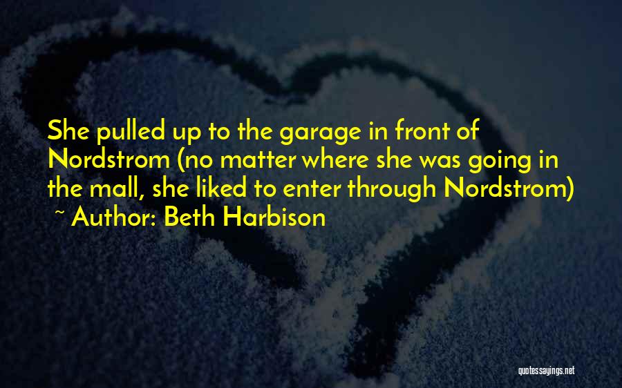 Beth Harbison Quotes: She Pulled Up To The Garage In Front Of Nordstrom (no Matter Where She Was Going In The Mall, She