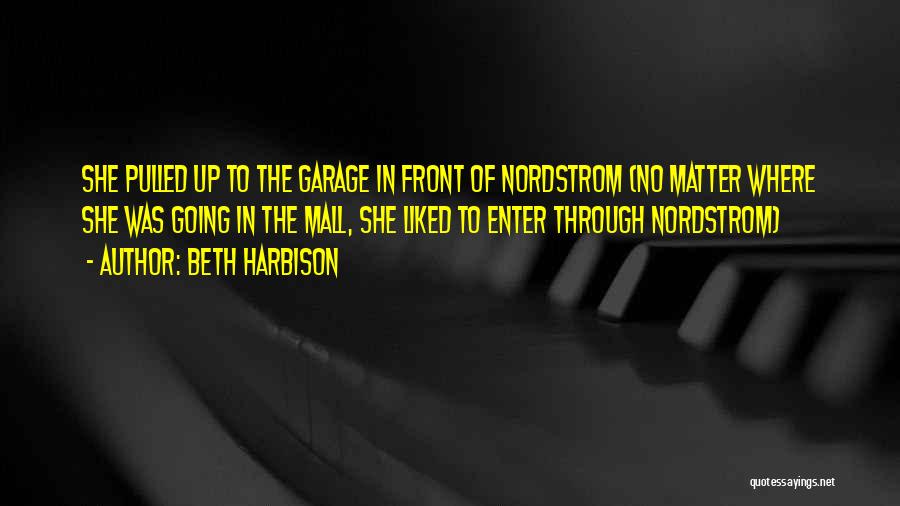 Beth Harbison Quotes: She Pulled Up To The Garage In Front Of Nordstrom (no Matter Where She Was Going In The Mall, She