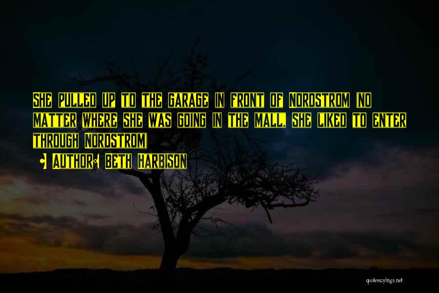 Beth Harbison Quotes: She Pulled Up To The Garage In Front Of Nordstrom (no Matter Where She Was Going In The Mall, She