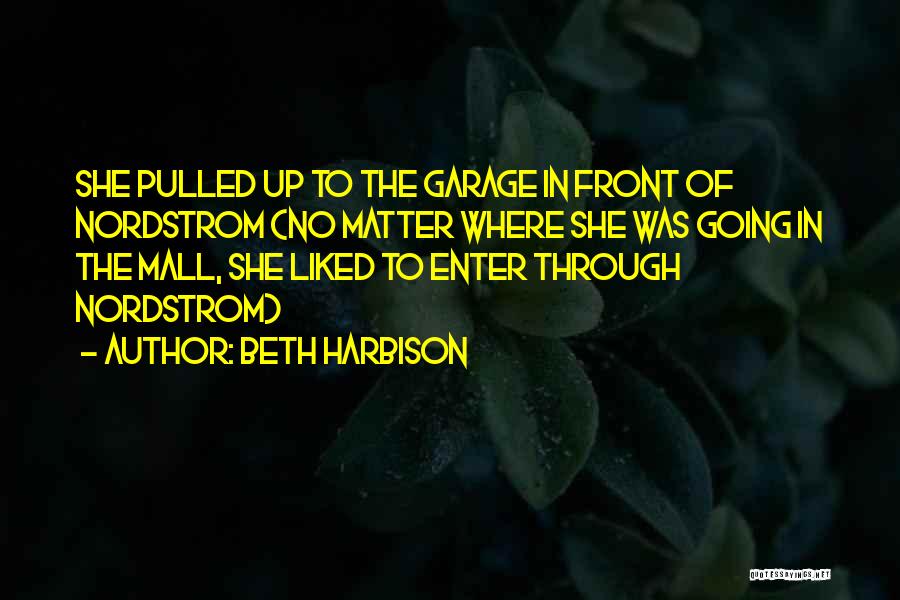 Beth Harbison Quotes: She Pulled Up To The Garage In Front Of Nordstrom (no Matter Where She Was Going In The Mall, She