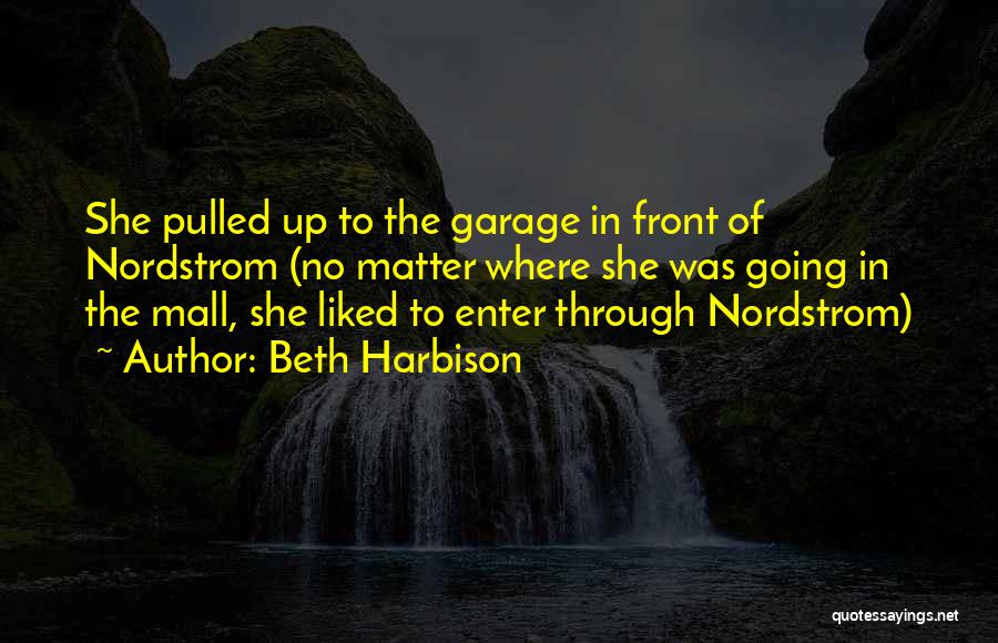 Beth Harbison Quotes: She Pulled Up To The Garage In Front Of Nordstrom (no Matter Where She Was Going In The Mall, She