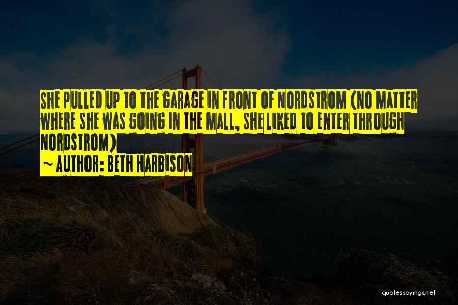 Beth Harbison Quotes: She Pulled Up To The Garage In Front Of Nordstrom (no Matter Where She Was Going In The Mall, She