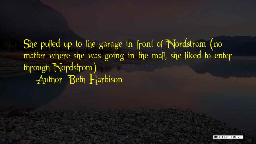 Beth Harbison Quotes: She Pulled Up To The Garage In Front Of Nordstrom (no Matter Where She Was Going In The Mall, She