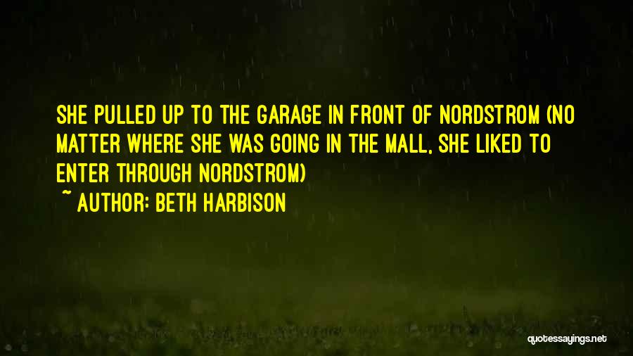 Beth Harbison Quotes: She Pulled Up To The Garage In Front Of Nordstrom (no Matter Where She Was Going In The Mall, She