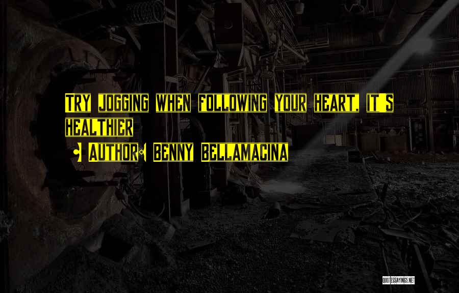 Benny Bellamacina Quotes: Try Jogging When Following Your Heart, It's Healthier