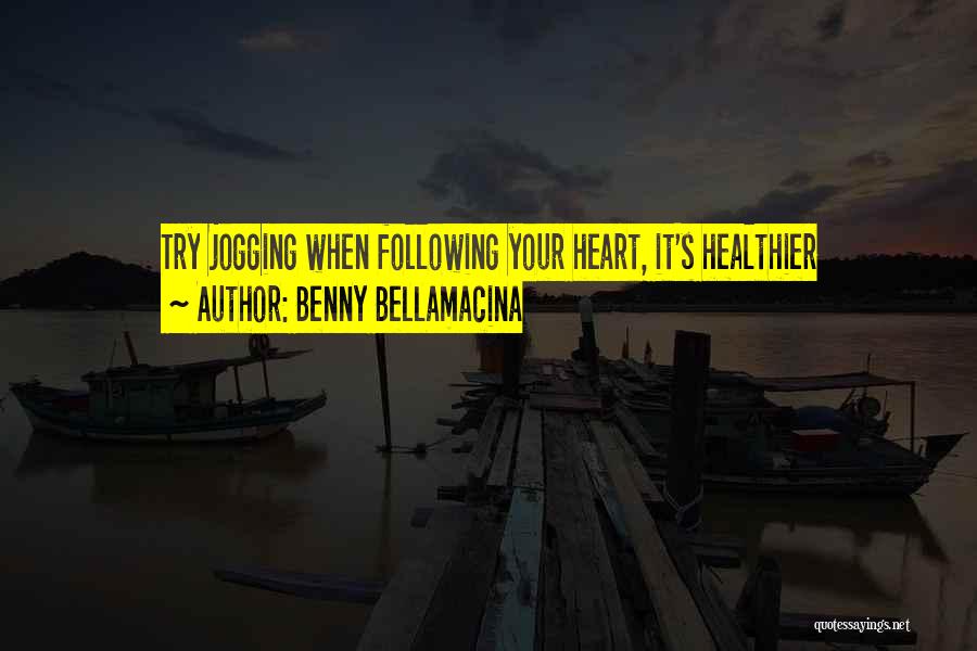 Benny Bellamacina Quotes: Try Jogging When Following Your Heart, It's Healthier