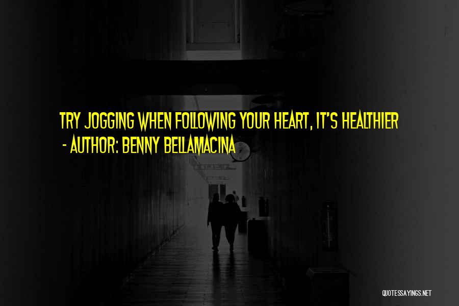 Benny Bellamacina Quotes: Try Jogging When Following Your Heart, It's Healthier
