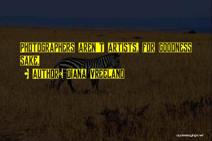 Diana Vreeland Quotes: Photographers Aren't Artists, For Goodness Sake.