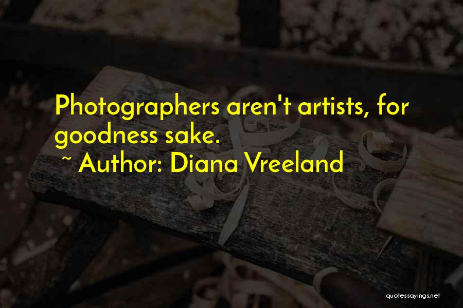 Diana Vreeland Quotes: Photographers Aren't Artists, For Goodness Sake.