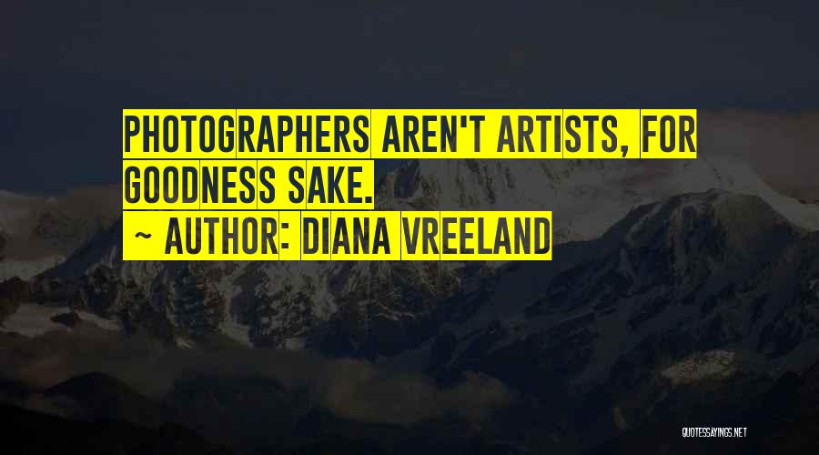 Diana Vreeland Quotes: Photographers Aren't Artists, For Goodness Sake.