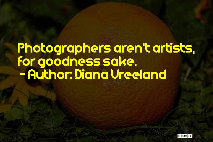 Diana Vreeland Quotes: Photographers Aren't Artists, For Goodness Sake.