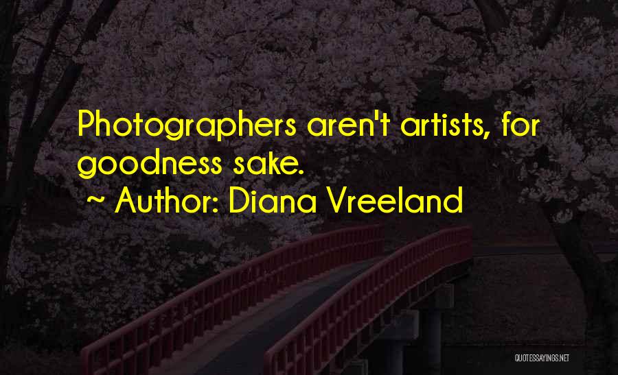 Diana Vreeland Quotes: Photographers Aren't Artists, For Goodness Sake.