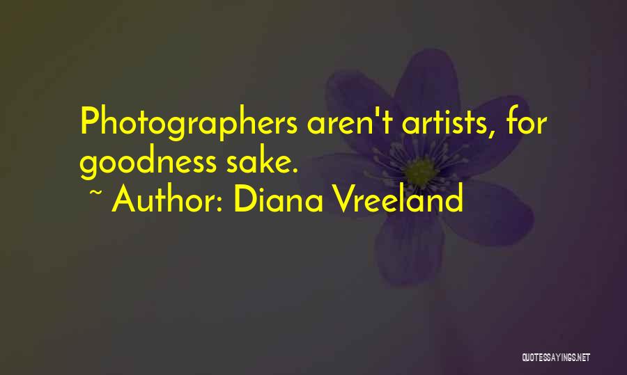 Diana Vreeland Quotes: Photographers Aren't Artists, For Goodness Sake.