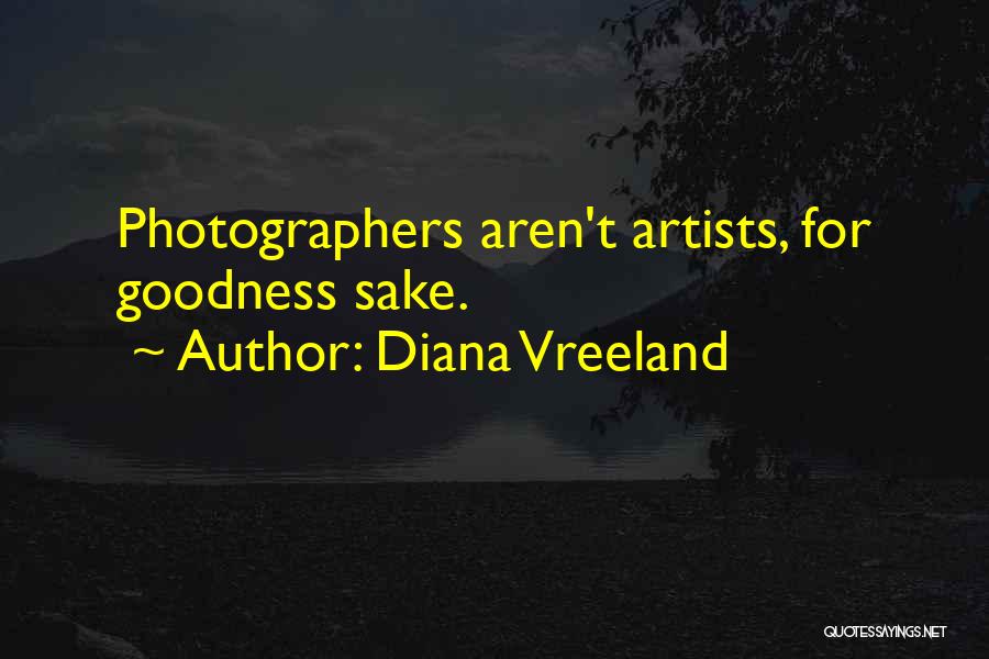 Diana Vreeland Quotes: Photographers Aren't Artists, For Goodness Sake.