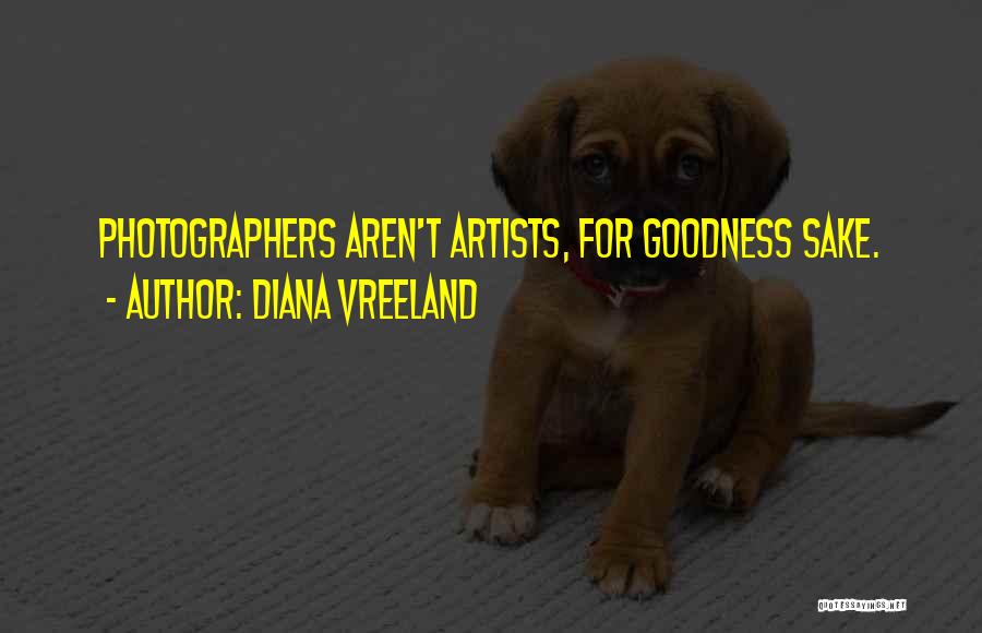 Diana Vreeland Quotes: Photographers Aren't Artists, For Goodness Sake.