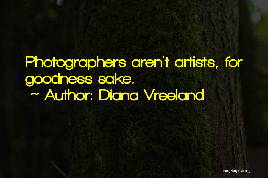 Diana Vreeland Quotes: Photographers Aren't Artists, For Goodness Sake.