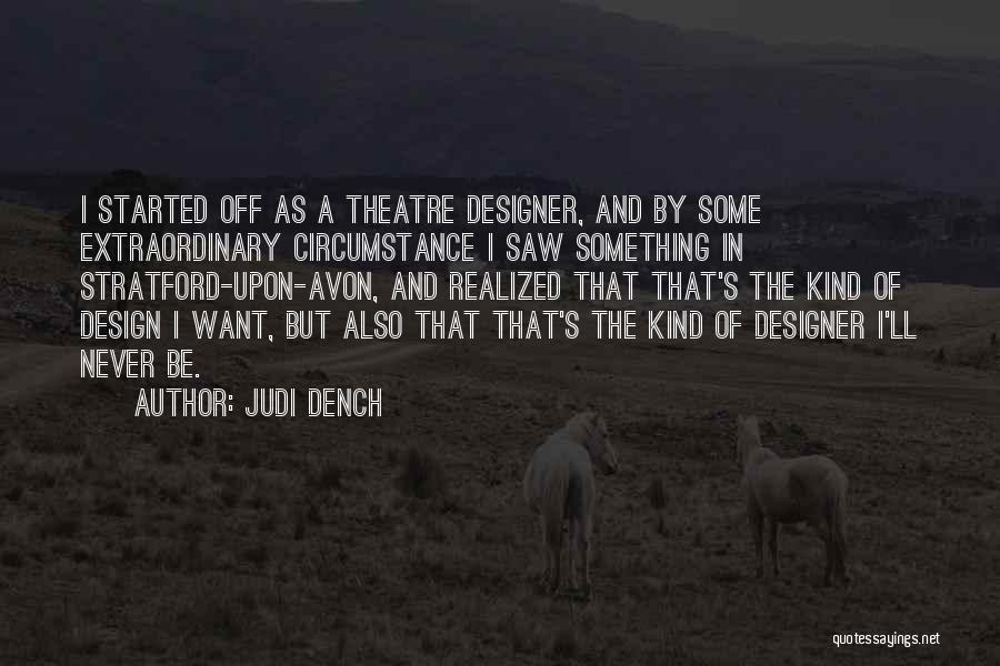 Judi Dench Quotes: I Started Off As A Theatre Designer, And By Some Extraordinary Circumstance I Saw Something In Stratford-upon-avon, And Realized That