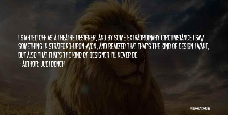 Judi Dench Quotes: I Started Off As A Theatre Designer, And By Some Extraordinary Circumstance I Saw Something In Stratford-upon-avon, And Realized That