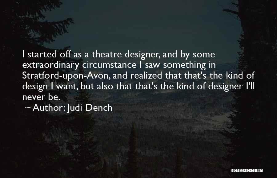 Judi Dench Quotes: I Started Off As A Theatre Designer, And By Some Extraordinary Circumstance I Saw Something In Stratford-upon-avon, And Realized That