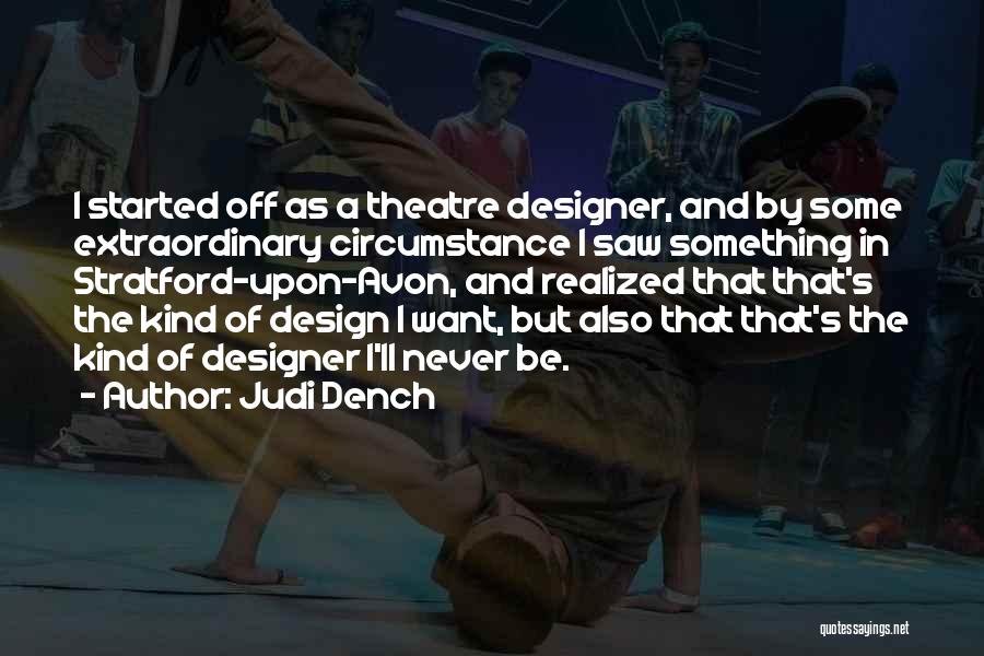 Judi Dench Quotes: I Started Off As A Theatre Designer, And By Some Extraordinary Circumstance I Saw Something In Stratford-upon-avon, And Realized That