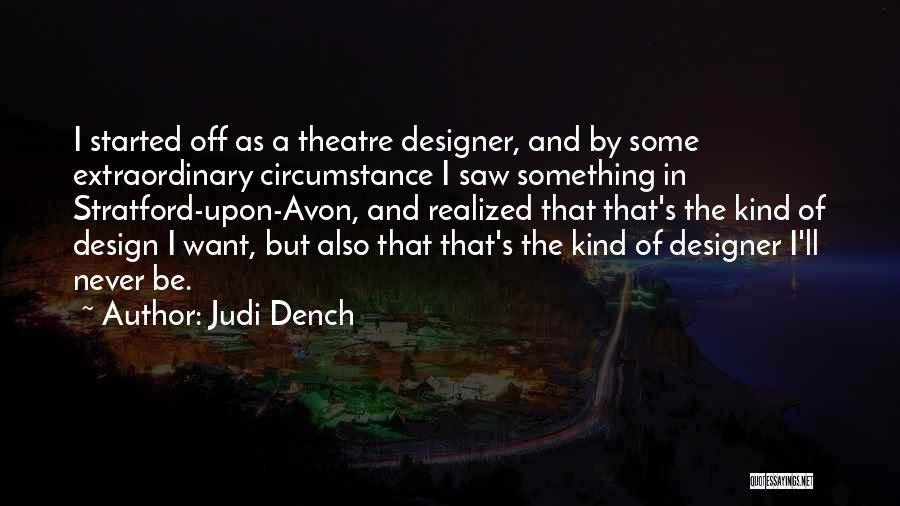 Judi Dench Quotes: I Started Off As A Theatre Designer, And By Some Extraordinary Circumstance I Saw Something In Stratford-upon-avon, And Realized That