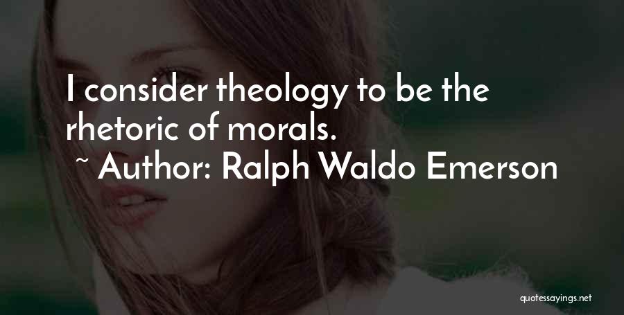 Ralph Waldo Emerson Quotes: I Consider Theology To Be The Rhetoric Of Morals.