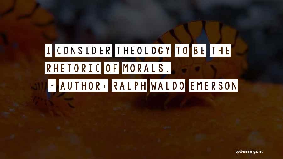 Ralph Waldo Emerson Quotes: I Consider Theology To Be The Rhetoric Of Morals.