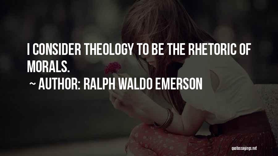 Ralph Waldo Emerson Quotes: I Consider Theology To Be The Rhetoric Of Morals.