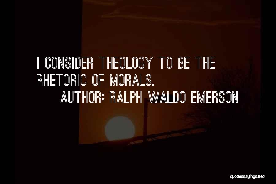 Ralph Waldo Emerson Quotes: I Consider Theology To Be The Rhetoric Of Morals.