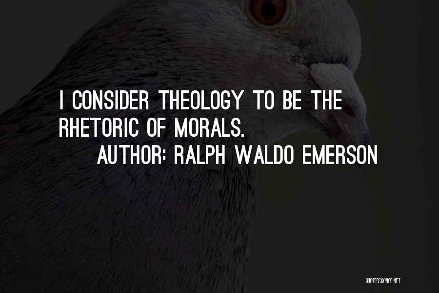 Ralph Waldo Emerson Quotes: I Consider Theology To Be The Rhetoric Of Morals.