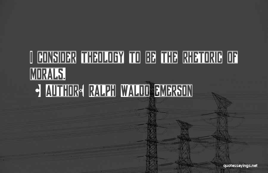 Ralph Waldo Emerson Quotes: I Consider Theology To Be The Rhetoric Of Morals.