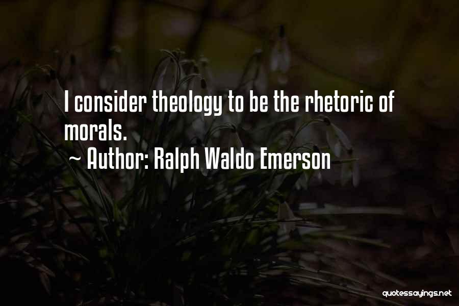 Ralph Waldo Emerson Quotes: I Consider Theology To Be The Rhetoric Of Morals.
