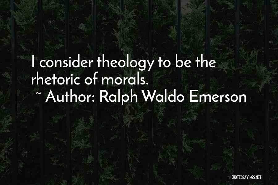 Ralph Waldo Emerson Quotes: I Consider Theology To Be The Rhetoric Of Morals.